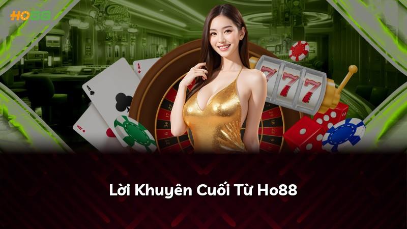 Lời Khuyên Cuối Từ Ho88