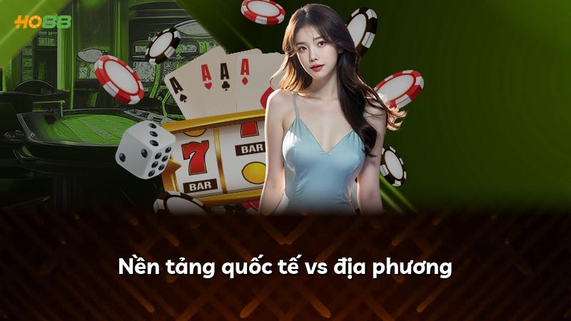 Nền tảng quốc tế vs địa phương